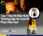 Top 7 Vấn Đề Điện Nước Thường Gặp Và Cách Khắc Phục Hiệu Quả
